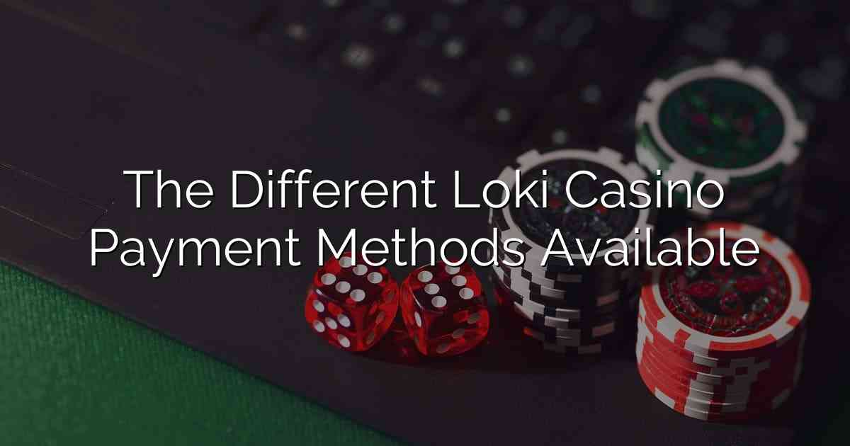 The Different Loki Casino Payment Methods Available