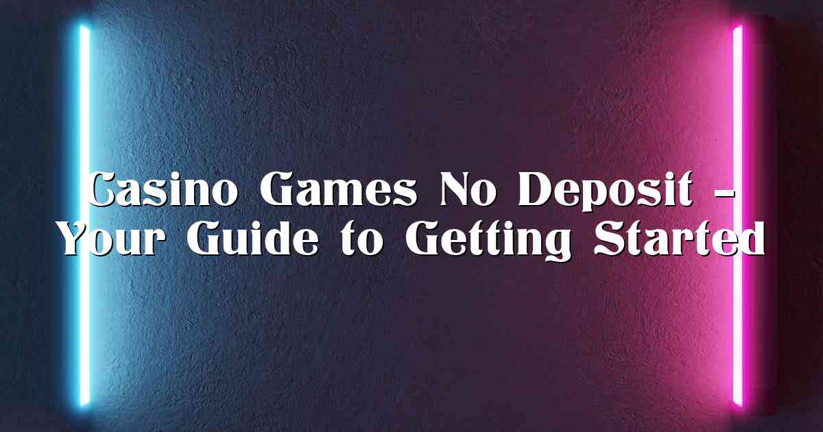 Casino Games No Deposit – Your Guide to Getting Started