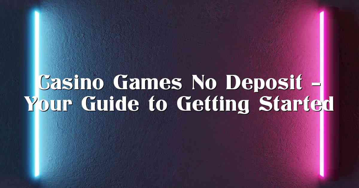 Casino Games No Deposit – Your Guide to Getting Started