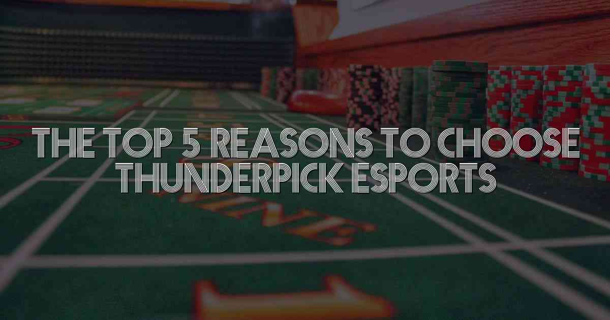The Top 5 Reasons to Choose Thunderpick eSports