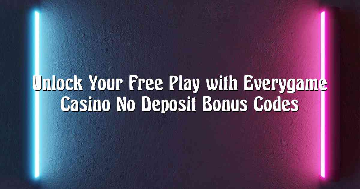 Unlock Your Free Play with Everygame Casino No Deposit Bonus Codes