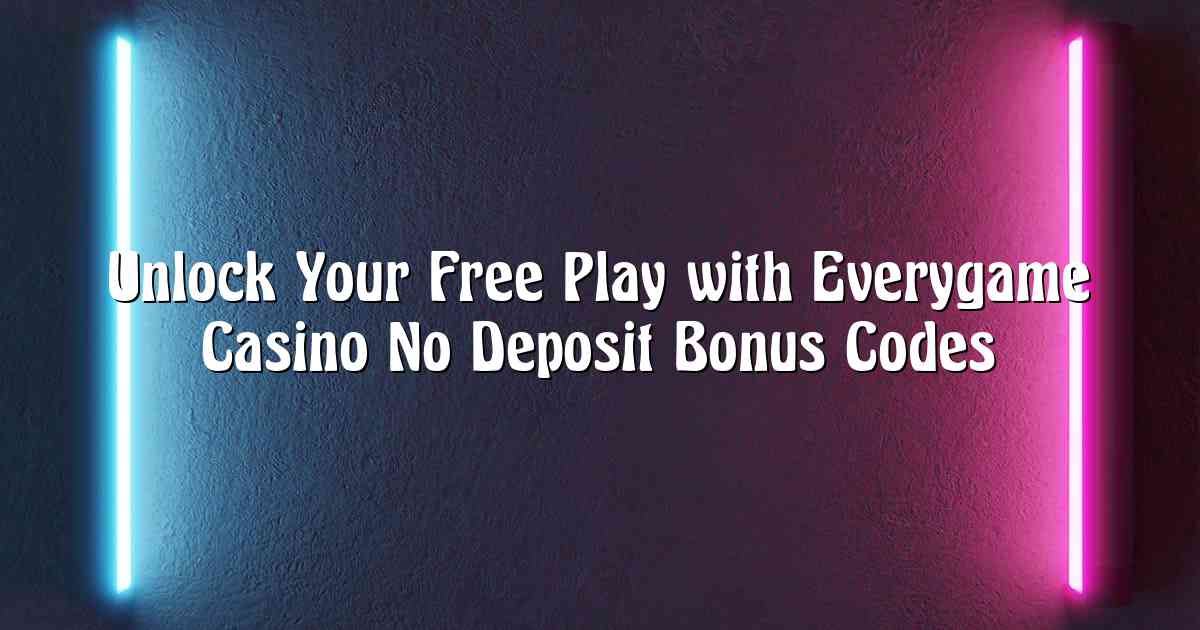 Unlock Your Free Play with Everygame Casino No Deposit Bonus Codes
