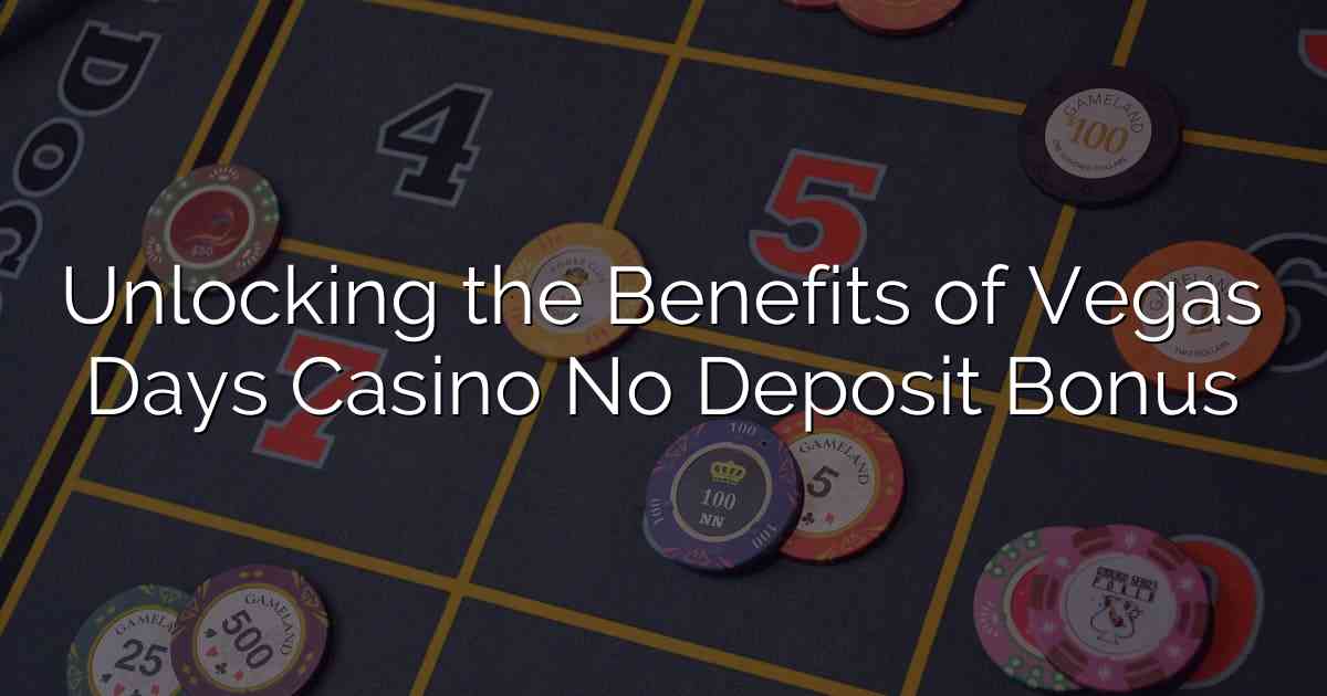 Unlocking the Benefits of Vegas Days Casino No Deposit Bonus