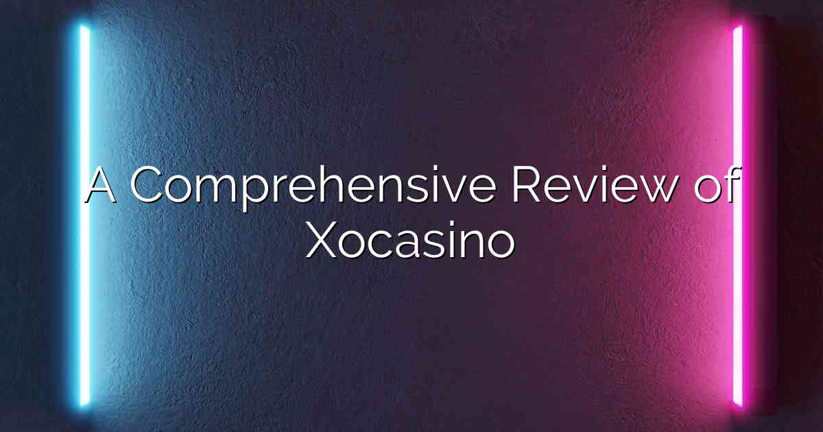 A Comprehensive Review of Xocasino