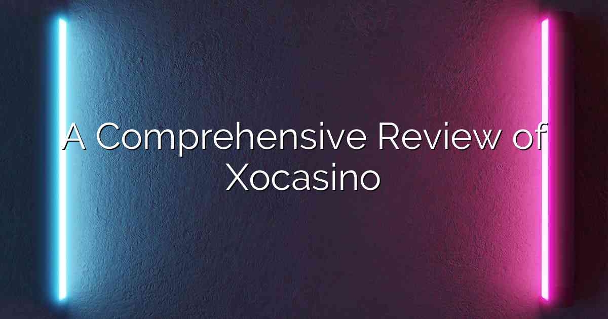 A Comprehensive Review of Xocasino