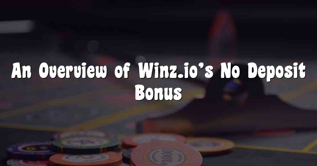 An Overview of Winz.io’s No Deposit Bonus
