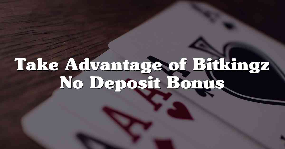 Take Advantage of Bitkingz No Deposit Bonus