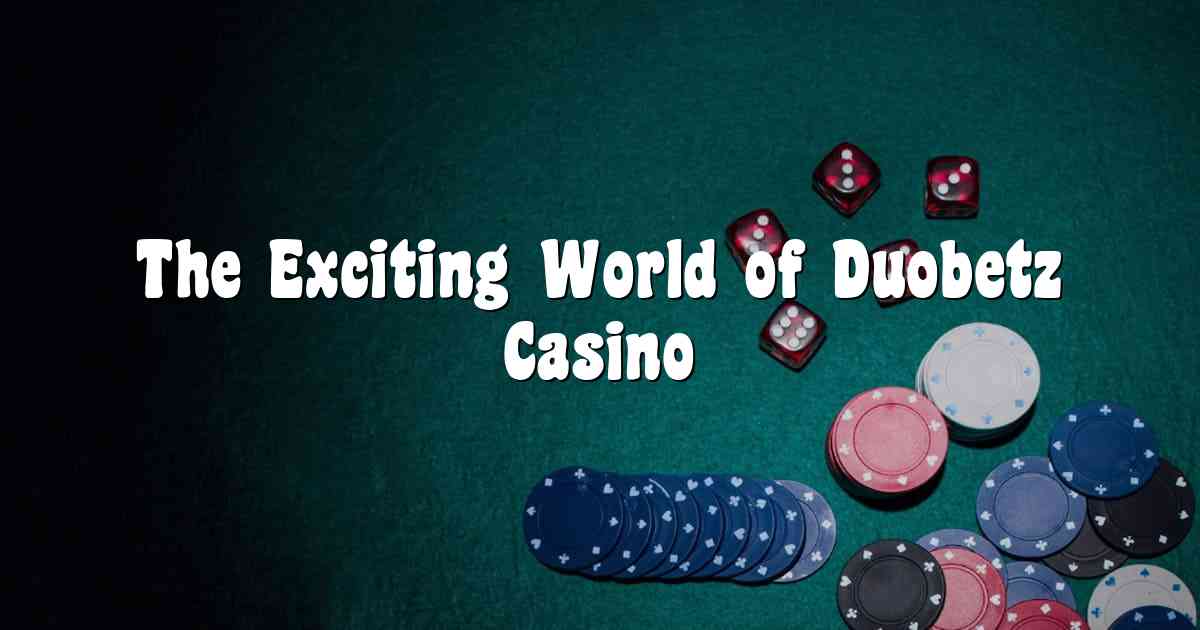 The Exciting World of Duobetz Casino