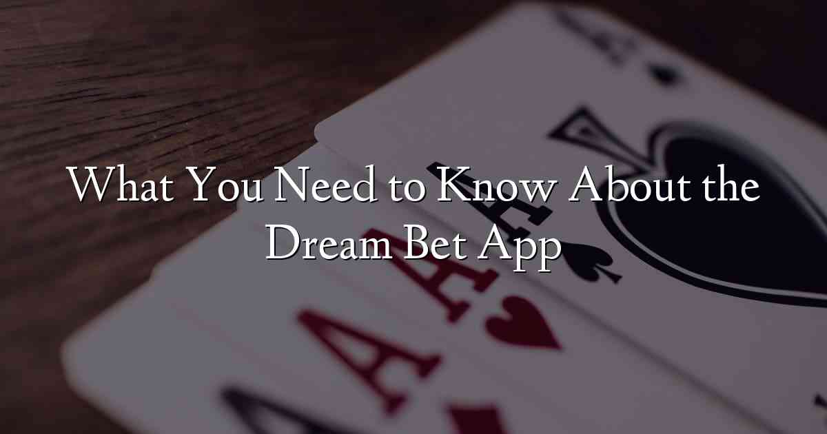 What You Need to Know About the Dream Bet App