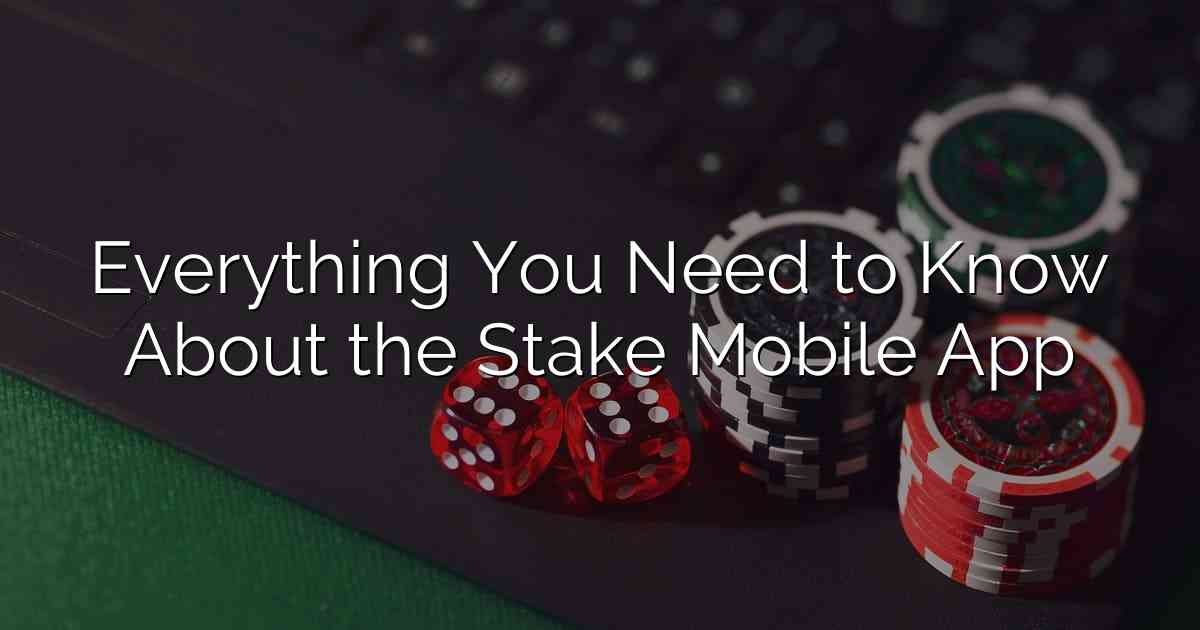 Everything You Need to Know About the Stake Mobile App