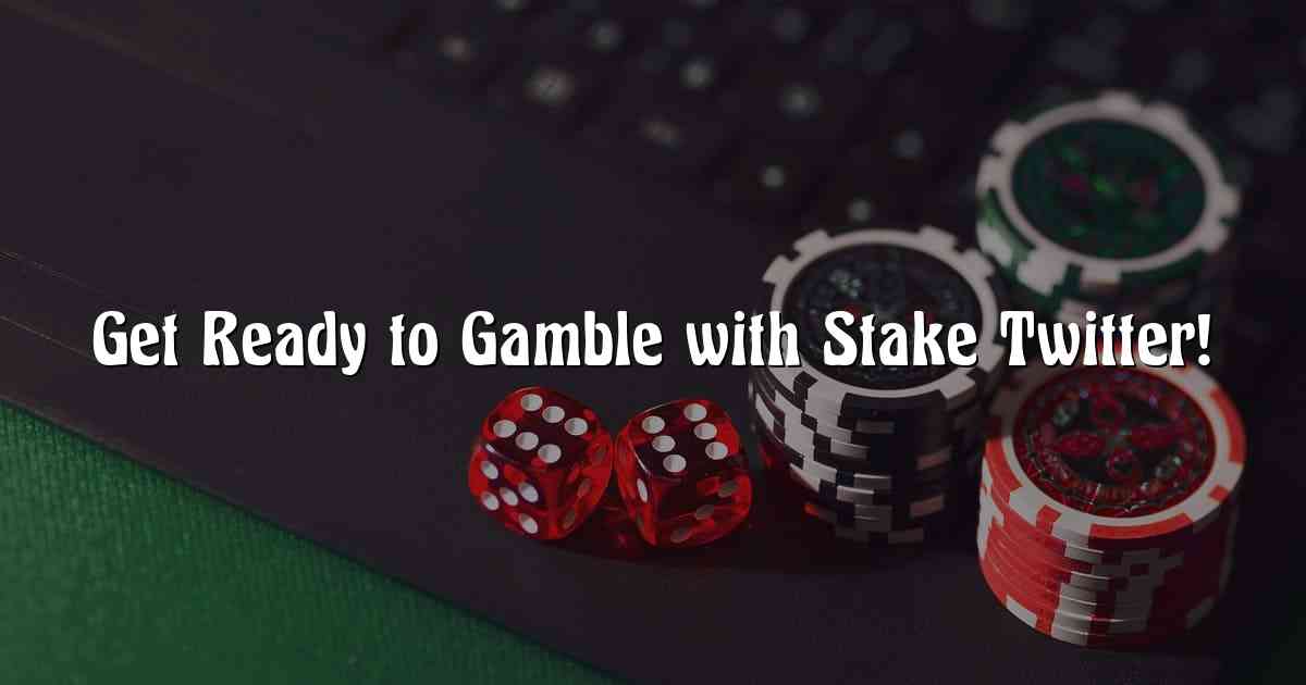 Get Ready to Gamble with Stake Twitter!