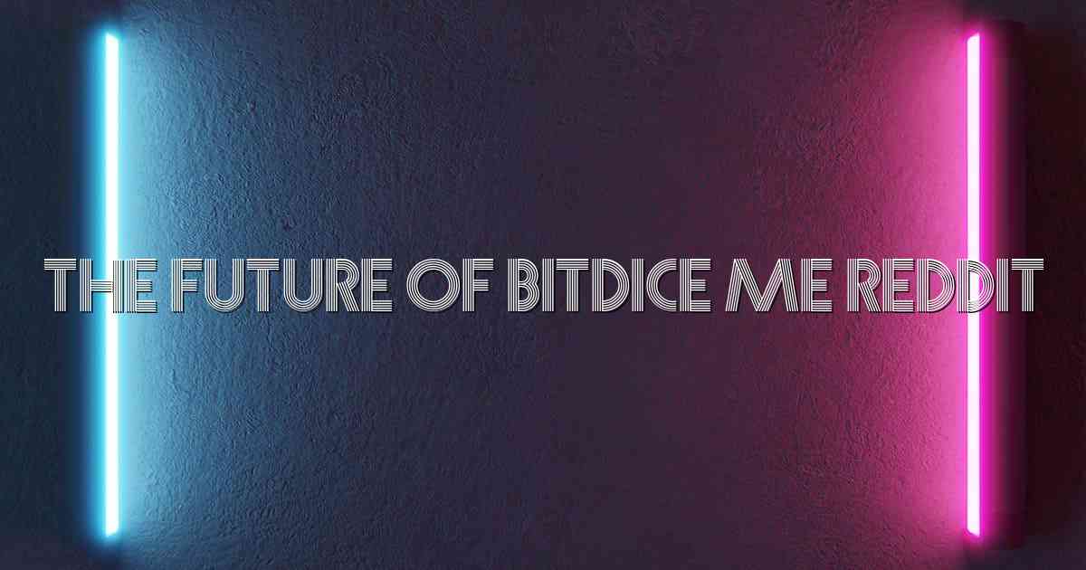 The Future of Bitdice me Reddit