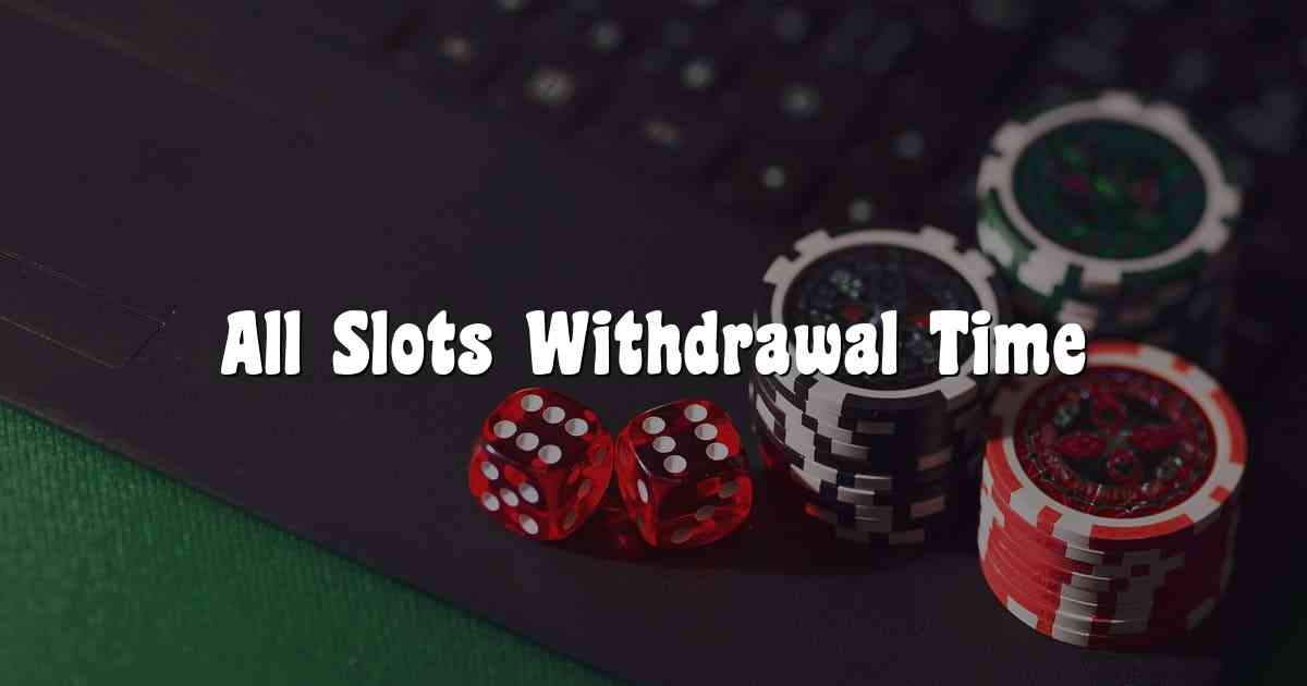 All Slots Withdrawal Time