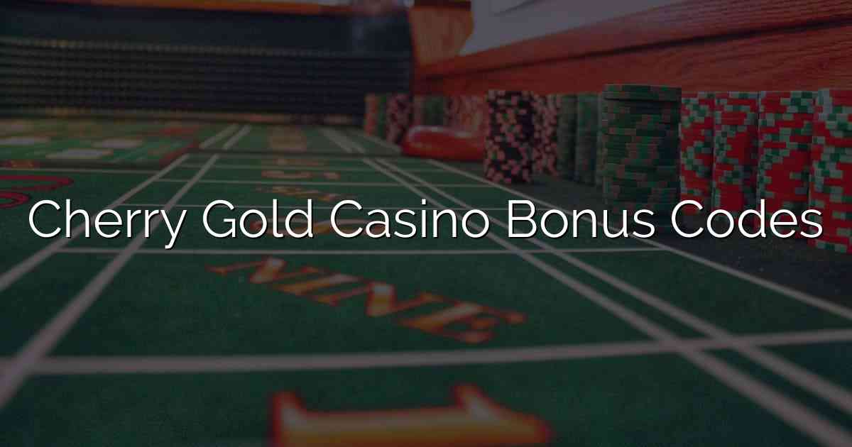 Cherry Gold Casino Bonus Codes