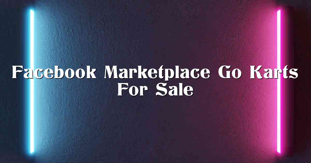 Facebook Marketplace Go Karts For Sale