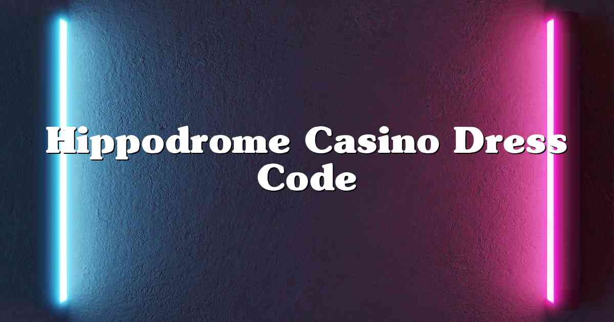 Hippodrome Casino Dress Code