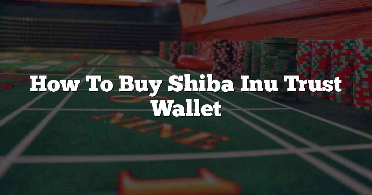How To Buy Shiba Inu Trust Wallet
