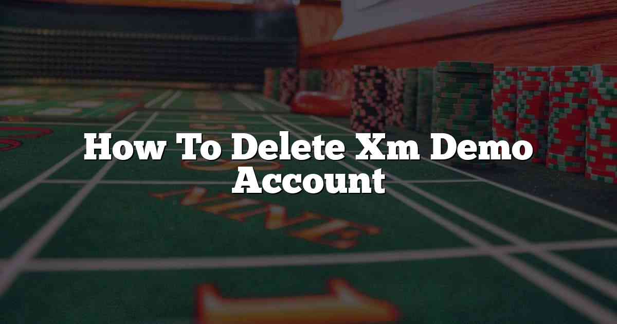 How To Delete Xm Demo Account