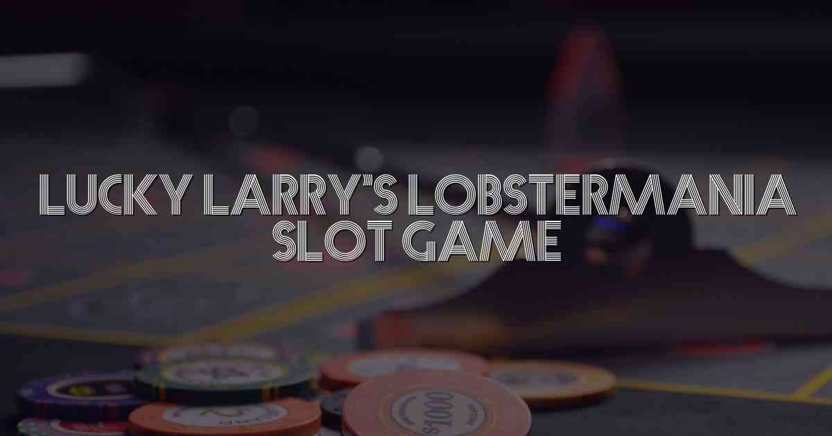 Lucky Larry’s Lobstermania Slot Game