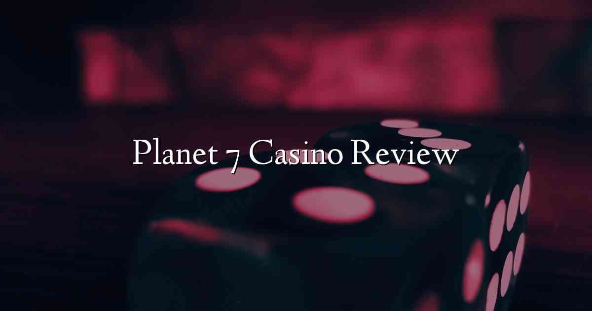 Planet 7 Casino Review