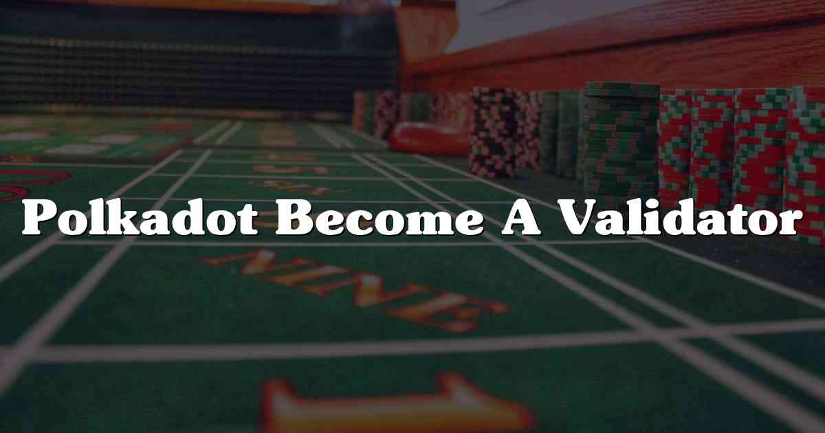 Polkadot Become A Validator