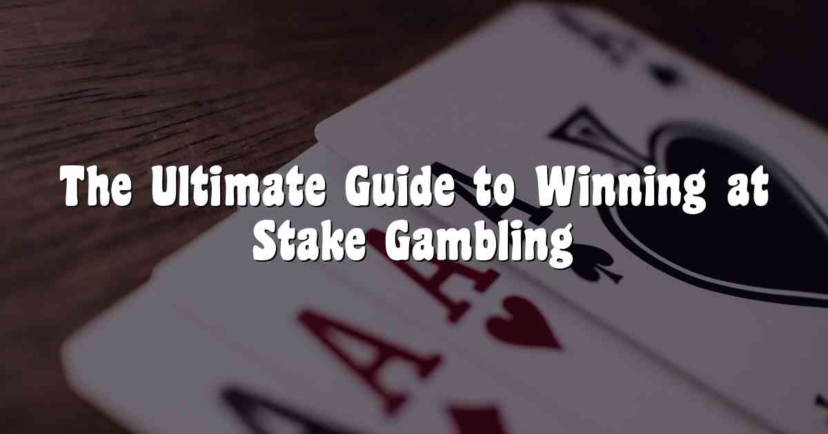 The Ultimate Guide to Winning at Stake Gambling