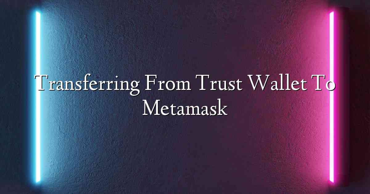 Transferring From Trust Wallet To Metamask