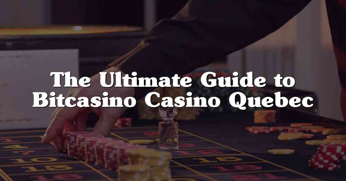 The Ultimate Guide to Bitcasino Casino Quebec