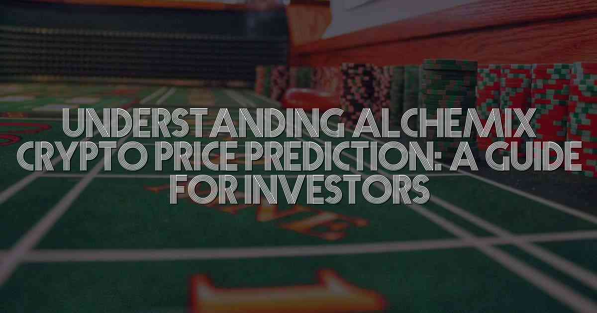 Understanding Alchemix Crypto Price Prediction: A Guide for Investors