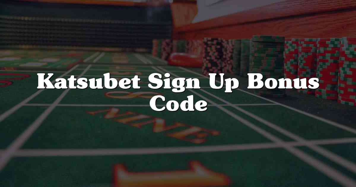 Katsubet Sign Up Bonus Code